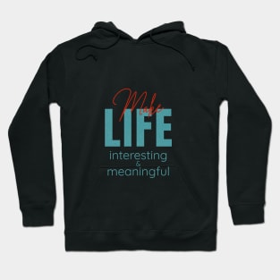 Make Life Interesting Meaningful Quote Motivational Inspirational Hoodie